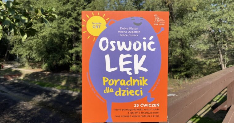 Oswoić lęk.  Poradnik dla dzieci 25 ćwiczeń inspirowanych terapią CBT, które pomogą dziecku radzić sobie z lękiem i zmartwienia oraz czerpać więcej radości z życia